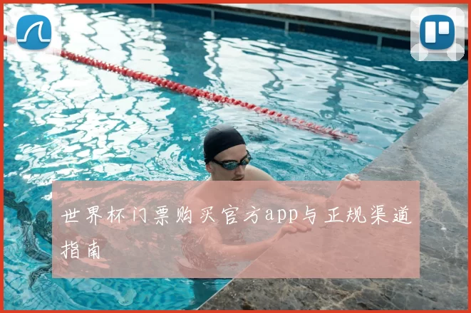 世界杯门票购买官方app与正规渠道指南