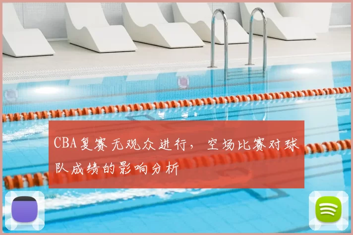 CBA复赛无观众进行,空场比赛对球队成绩的影响分析