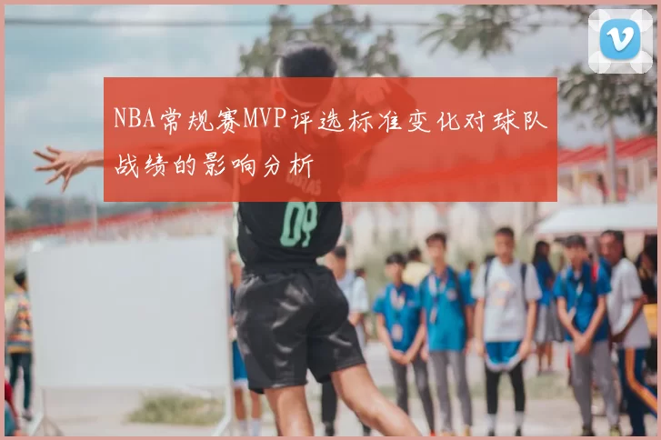NBA常规赛MVP评选标准变化对球队战绩的影响分析
