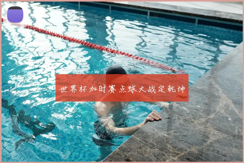 世界杯加时赛点球大战定乾坤