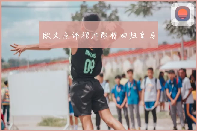 欧文点评穆帅即将回归皇马