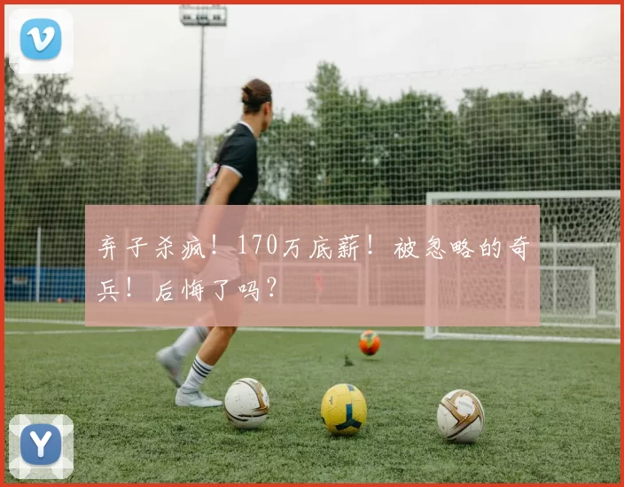 弃子杀疯!170万底薪!被忽略的奇兵!后悔了吗?