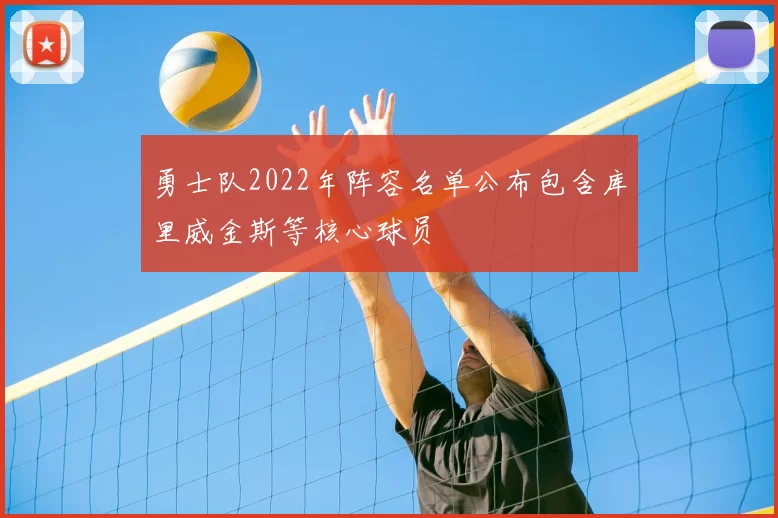 勇士队2022年阵容名单公布包含库里威金斯等核心球员