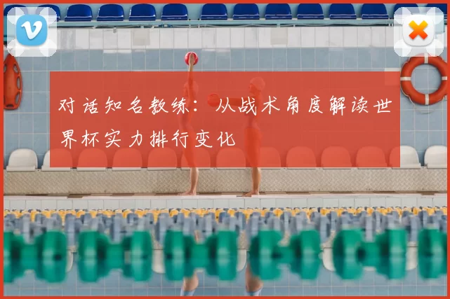 对话知名教练:从战术角度解读世界杯实力排行变化