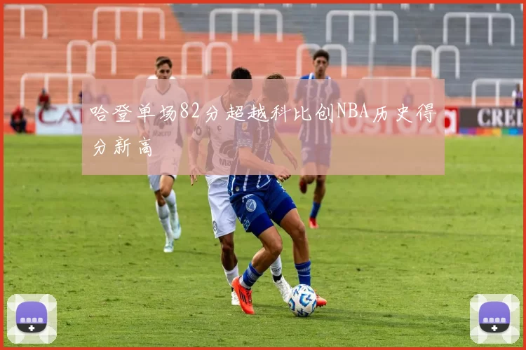 哈登单场82分超越科比创NBA历史得分新高