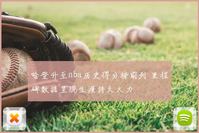 哈登升至nba历史得分榜前列 里程碑数据呈现生涯持久火力