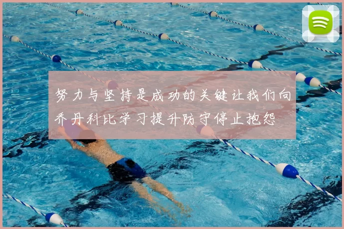 努力与坚持是成功的关键让我们向乔丹科比学习提升防守停止抱怨