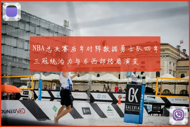 NBA总决赛历年对阵数据勇士队四年三冠统治力与东西部格局演变