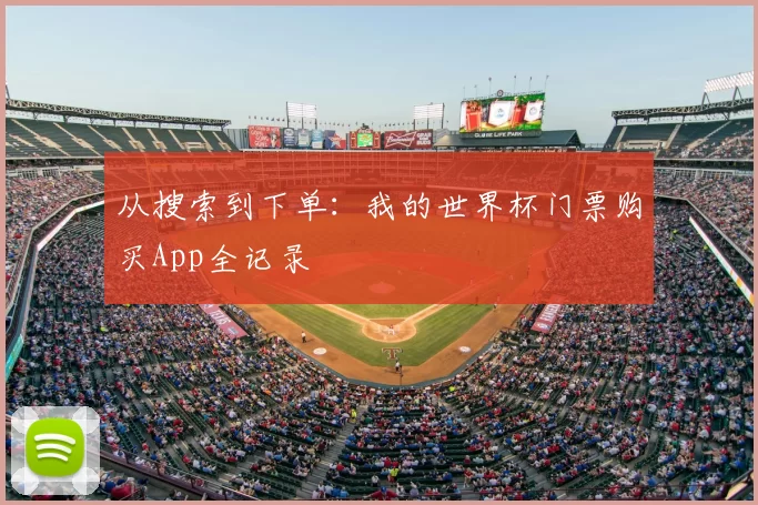 从搜索到下单:我的世界杯门票购买App全记录