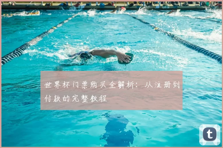 世界杯门票购买全解析:从注册到付款的完整教程